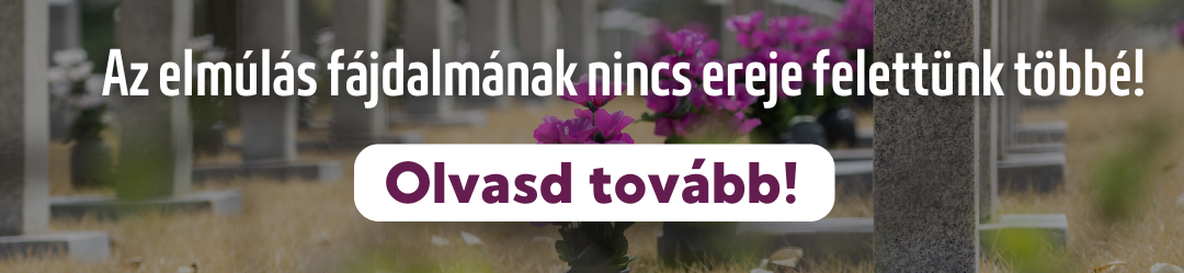 Az elmúlás fájdalmának nincs ereje felettünk többé!