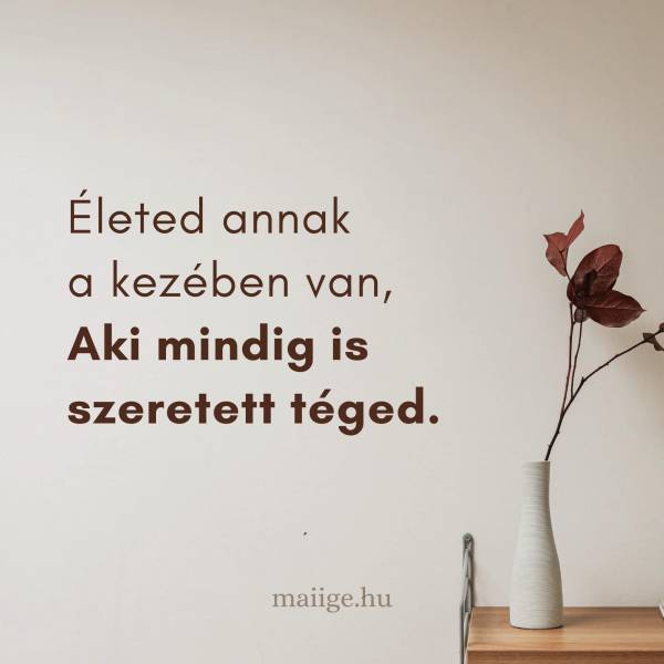 Életed annak a kezében van, Aki mindig is szeretett téged.