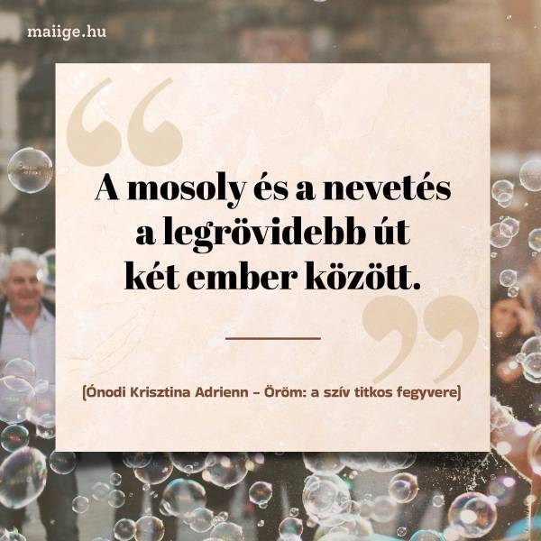  „A mosoly és a nevetés a legrövidebb út két ember között.”