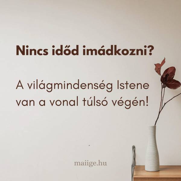 Nincs időd imádkozni? A világmindenség Istene van a vonal túlsó végén!