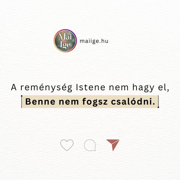 A reménység Istene nem hagy el, Benne nem fogsz csalódni.