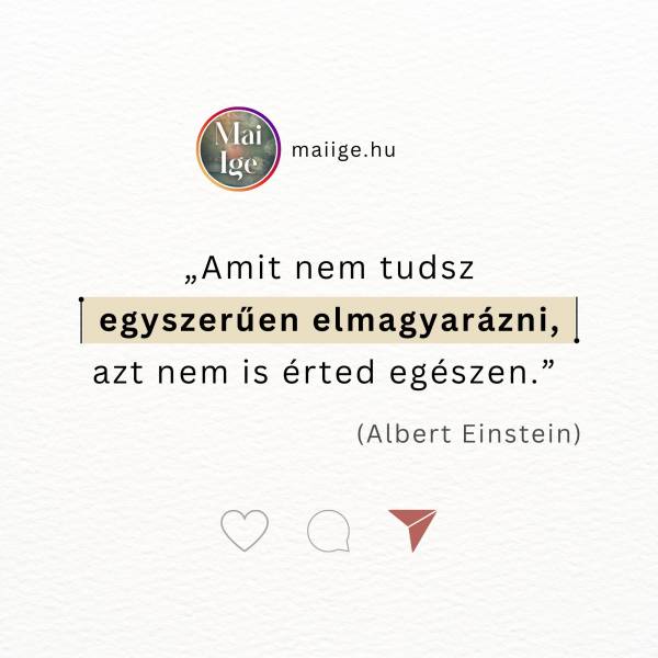 „Amit nem tudsz egyszerűen elmagyarázni, azt nem is érted egészen.” (Albert Einstein)