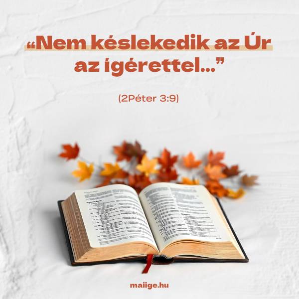 „Nem késlekedik az Úr az ígérettel…” (2Péter 3:9) 